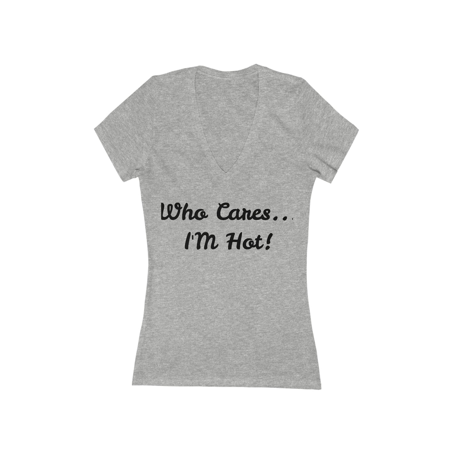 Who Cares... I'M Hot! Women's Jersey Short Sleeve Deep V-Neck Tee