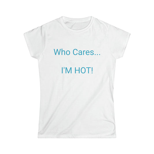 Who Cares. I'm Hot Softstyle Tee